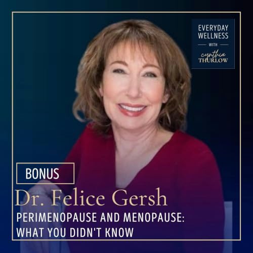 BONUS: Perimenopause and Menopause: What you didn't Know with Dr. Felice Gersh