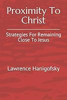 Proximity To Christ: Strategies For Remaining Close to Jesus 1674844298 Book Cover