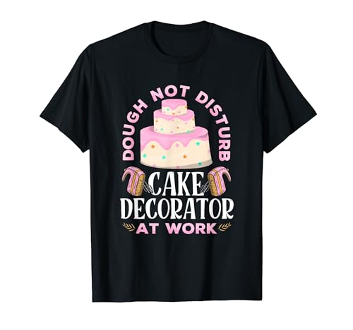 Baking Baker Pastry Cake Decorator Cake Artist cake baker T-Shirt