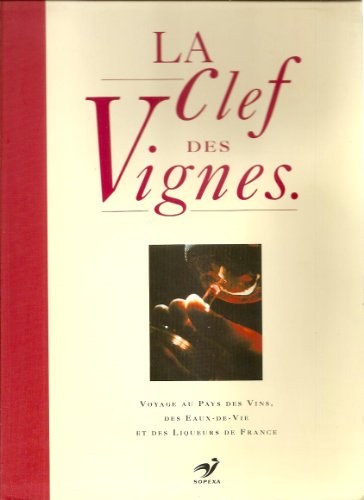La clef des vignes : Voyage au pays des vins, des eaux-de-vie et des liqueurs de France