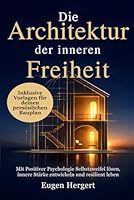 Die Architektur der inneren Freiheit: Mit Positiver Psychologie Selbstzweifel lösen, innere Stärke entwickeln und resilient leben (German Edition) 3982768683 Book Cover