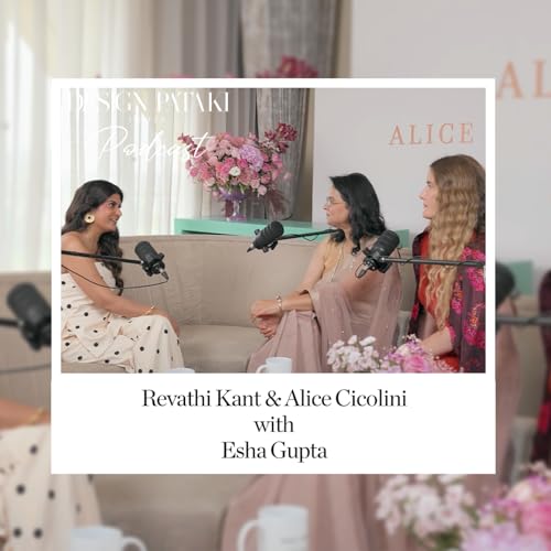 S2 Ep3: The Design Pataki Podcast | Design, Craft, And Exploration: Revathi Kant & Alice Cicolini On The Zoya Collaboration