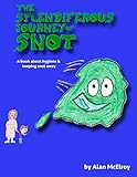 The Splendiferous Journey Of Snot: A book about hygiene and keeping snot away!