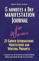 5 Minutes a Day Manifestation Journal for Women: 21 Guided Affirmations, Meditations, and Writing Prompts Using the Law of Attraction to release limiting beliefs and unleash the life of your dreams B0CY7RRTT9 Book Cover