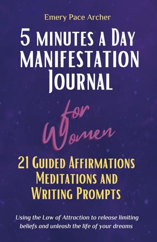 5 Minutes a Day Manifestation Journal for Women: 21 Guided Affirmations, Meditations, and Writing Prompts Using the Law of Attraction to release limiting beliefs and unleash the life of your dreams