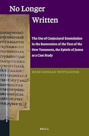 No Longer Written: The Use of Conjectural Emendation in the Restoration of the Text of the New Testament, the Epistle of James as a Case Study: 44 book cover