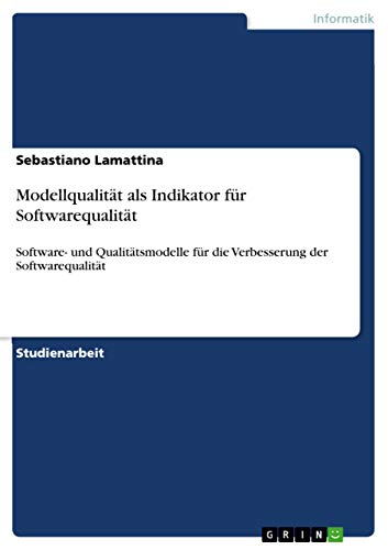Modellqualität als Indikator für Softwarequalität: Software- und Qualitätsmodelle für die Verbesserung der Softwarequalität (German Edition)