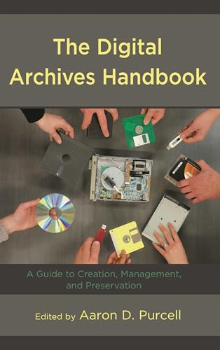 The Digital Archives Handbook: A Guide to Creation, Management, and Preservation