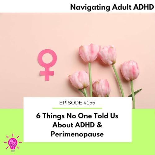 #155 6 Things No One Told Us About ADHD & Perimenopause