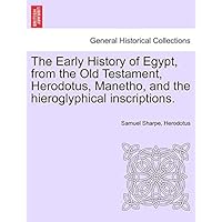The Early History of Egypt, from the Old Testament, Herodotus, Manetho, and the Hieroglyphical Inscriptions.