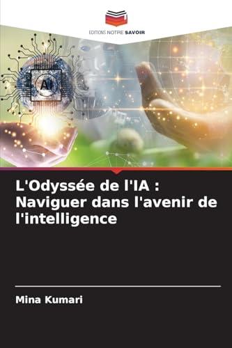 L'Odyssée de l'IA : Naviguer dans l'avenir de l'intelligence (French Edition)