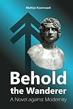 Behold the Wanderer: A Novel against Modernity