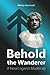 Behold the Wanderer: A Novel against Modernity