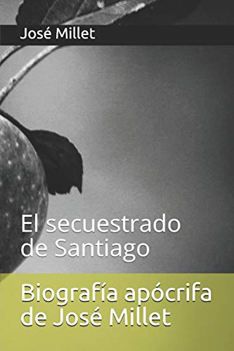 Biografía apócrifa de José Millet: El secuestrado de Santiago (Ediciones Fundación Casa del Caribe-Biografía) (Spanish Edition)