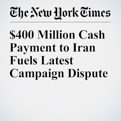 $400 Million Cash Payment to Iran Fuels Latest Campaign Dispute cover art