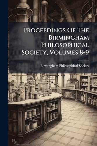 Proceedings Of The Birmingham Philosophical Society, Volumes 8-9