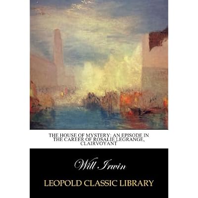 The house of mystery: an episode in the career of Rosalie LeGrange, clairvoyant
