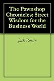 The Pawnshop Chronicles: Street Wisdom for the Business World