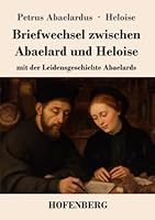 Briefwechsel zwischen Abaelard und Heloise: mit der Leidensgeschichte Abaelards (German Edition) 3743755785 Book Cover