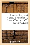  Meubles de styles et d\'époques Renaissance, Louis XV et Louis XVI, bijoux