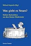 Was giebt es Neues? Weitere Kuriositäten aus dem Bremer Biedermeier - Michael Augustin 