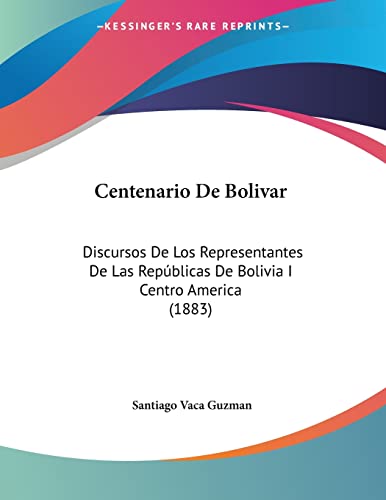 Centenario De Bolivar: Discursos De Los Representantes De Las Repúblicas De Bolivia I Centro America (1883) (Spanish Edition)