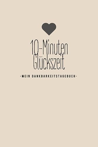 Das 10-Minuten Dankbarkeitstagebuch inkl. Wochenreflextion und Monatsreflexion | perfektes Geschenk für Weihnachten; Wichteln; Geburtstag: 10-Minuten ... für mehr Freude und Achtsamkeit!