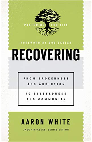 Recovering (Pastoring for Life: Theological Wisdom for Ministering Well): From Brokenness and Addiction to Blessedness and Community (English Edition)
