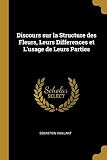 Discours sur la Structure des Fleurs, Leurs Differences et L'usage de Leurs Parties