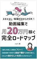 スキルなし・知識ゼロからでOK！動画編集で月20万円稼ぐ、完全ロードマップ: ゆるくストレスフリーに、自分らしく生きたいあなたへ