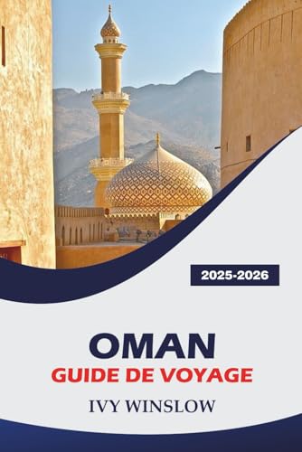 Oman Guide De Voyage 2025-2026: Explorez les sites historiques, les déserts, l'encens et la cuisine de la vieille ville d'Arabie