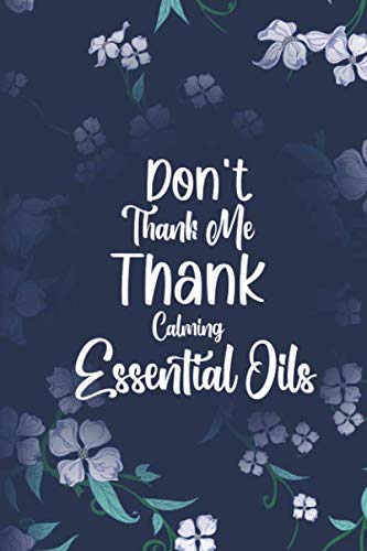 Don’t Thank Me Thank Calming Essential Oils: Aromatherapy Blends, Recipes, Wish Lists, Inventory, Use, And Notes For Women