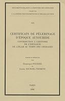 Certificats de Pelerinage d'Epoque Ayyoubide: Contribution a l'Histoire de l'Ideologie de l'Islam Au Temps Des Croisades 2877541797 Book Cover