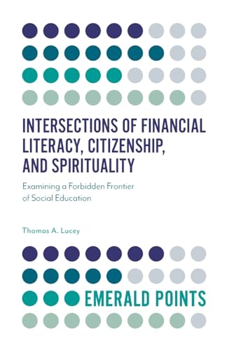 Intersections of Financial Literacy, Citizenship, and Spirituality: Examining a Forbidden Frontier of Social Education (Emerald Points)
