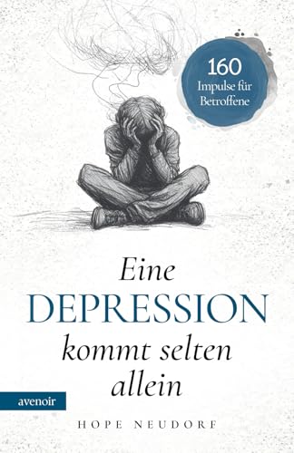 Eine Depression kommt selten allein: 160 Impulse für Betroffene auf dem Weg zurück ins Leben