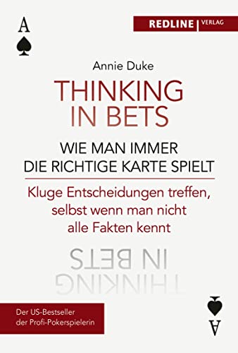 Thinking in bets – wie man immer die richtige Karte spielt: Kluge Entscheidungen treffen, selbst wenn man nicht alle Fakten kennt (German Edition)
