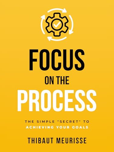 Cover of Focus on The Process: The Simple “Secret” to Achieving Your Goals (Know Thyself Book 1)