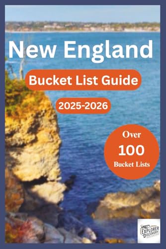 NEW ENGLAND BUCKET LIST GUIDE 2025-2026: Over 100 destinations and fun activities for exploring Massachusetts, Maine, Vermont, Connecticut, New Hampshire and Rhode Island (Over 100 ways to Explore)