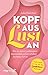 Kopf aus – Lust an: Wie du deine Lustlosigkeit überwindest und ein erfülltes Sexleben führst. Mehr Spaß am Sex mit der Lustfaktor-Methode. Ratgeber für mehr Sinnlichkeit und Erotik