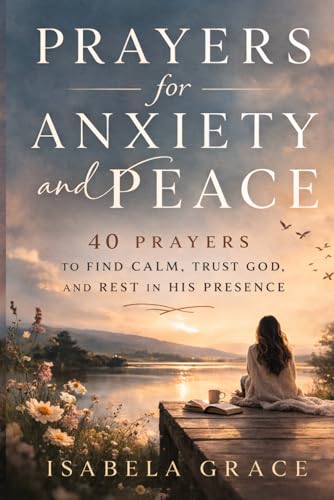 Prayers for Anxiety and Peace: 40 Prayers to Find Calm,