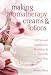 Making Aromatherapy Creams & Lotions: 101 Natural Formulas to Revitalize & Nourish Your Skin