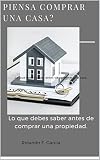 Piensa comprar una casa ?: Lo que debes saber antes de comprar una casa. (Real Etate en español nº 1)