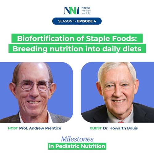 Milestones in Pediatric Nutrition - Biofortification of Staple Foods: Breeding nutrition into daily diets - Episode 4