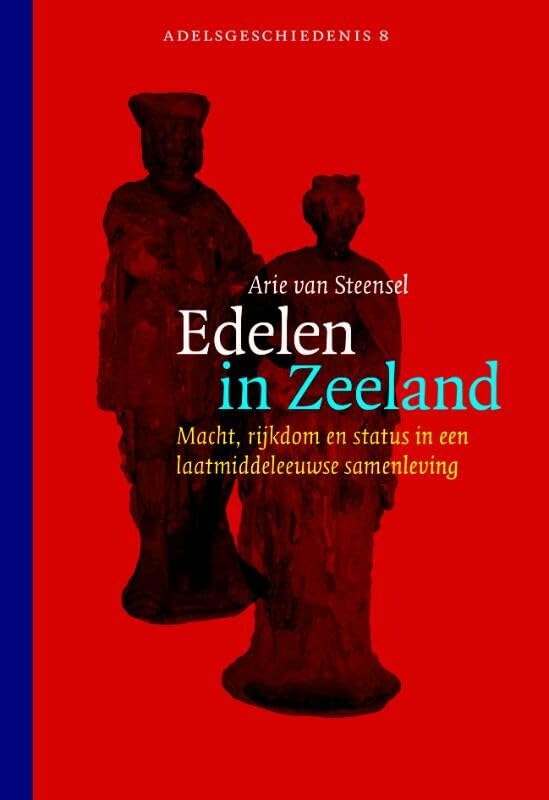 Edelen in Zeeland: macht, rijkdom en status in een laatmiddeleeuwse samenleving