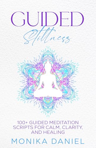 GUIDED STILLNESS: 100+ Guided Meditation Scripts for Calm, Clarity, and Healing (Beginners' Insight to the Holistic World Book 7)