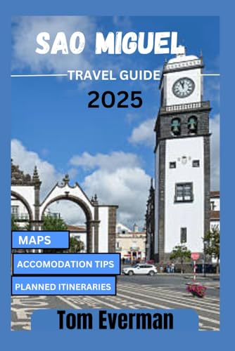 Sao Miguel Travel Guide 2025 (Full Colour): Explore Breathtaking Landscapes, Hidden Gems, and Unforgettable Experiences in the Azores