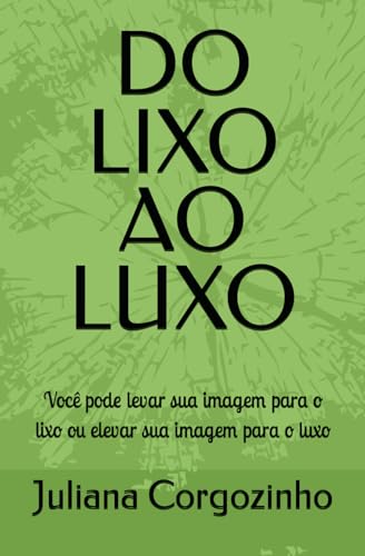 DO LIXO AO LUXO: Você pode levar sua imagem para o lixo ou elevar sua imagem para o luxo (Portuguese Edition)