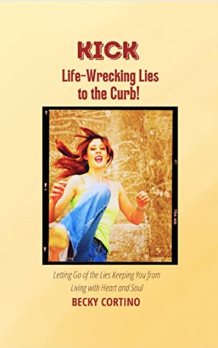 Kick Life-Wrecking Lies to the Curb!: Letting Go of the Lies Keeping You From Living with Heart and Soul (English Edition)