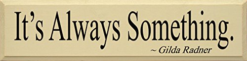 Wooden Sign - Its Always Something ~ Gilda Radner (Cream)