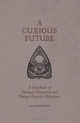 A Curious Future: A Handbook of Unusual Divination and Unique Oracular Techniques